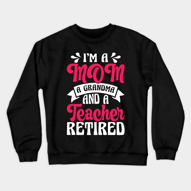 I'm A Mom A Grandma And A Teacher Retired T Shirt For Women Men Crewneck Sweatshirt by Pretr=ty